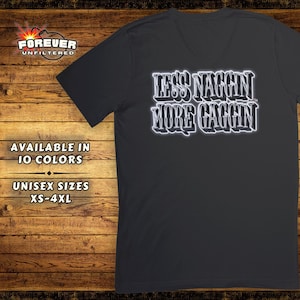 Less Naggin, More Gaggin Shirt - Funny Meme Tshirt - Inappropriate Adult Humor Tee - Sarcastic Offensive Shirt - Raunchy Naughty Humor Gift