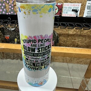 stupid people are like glow sticks 20 oz tumbler, 20 ounce tumbler
