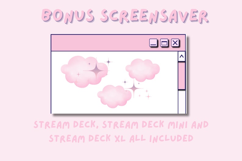 May include: A pink computer window with a title bar that says "BONUS SCREENSAVER". The window contains three pink clouds with sparkling stars. The text below the window says "STREAM DECK, STREAM DECK MINI AND STREAM DECK XL ALL INCLUDED".