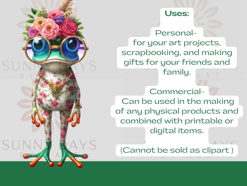 May include: A whimsical illustration of a frog wearing a flower crown, sunglasses, and a floral patterned dress. The frog is standing on a green background with the text "SUNNY DAYS" on either side. The text "Uses:" is on the right side of the image, followed by a description of how the image can be used for personal and commercial purposes.