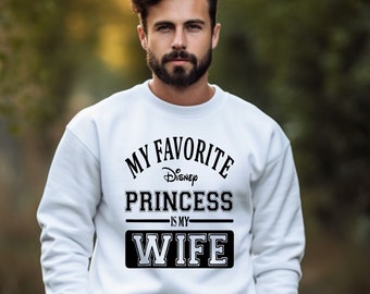 My Favorite Disney Princess is My Wife Sweater, Disney Sweater, Disney sweat for Men, Man Disney sweat, Disney Family, Disney Dad Husband