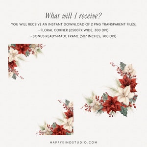May include: Two digital illustrations of a red and white floral corner design. The first image is a corner design with a white background. The second image is a frame with a white background. The text "What will I receive?" is at the top of the image. The text "YOU WILL RECEIVE AN INSTANT DOWNLOAD OF 2 PNG TRANSPARENT FILES: - FLORAL CORNER (2500PX WIDE, 300 DPI) - BONUS READY-MADE FRAME (5X7 INCHES, 300 DPI)" is below the image. The text "HAPPYKINDSTUDIO.COM" is at the bottom of the image.