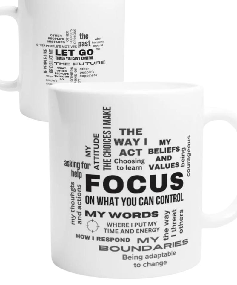 May include: White ceramic mug with black text that reads "The choices I make, my attitude, asking for help, my thoughts and actions, the way I act, choosing to learn, my beliefs and values, focus on what you can control, my words where I put my time and energy, how I respond, my boundaries being adaptable to change".