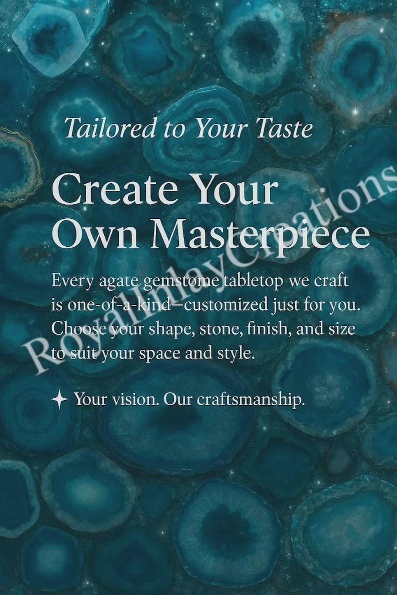 May include: An advertisement for custom agate gemstone tabletops. The image features a dark teal background with lighter teal agate stone patterns. Text reads "Tailored to Your Taste" and "Create Your Own Masterpiece."
