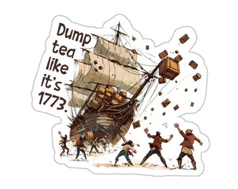 Dump tea like its 1773 - Boston Tea Party, American/British/English History -  Waterproof UV Resistant Die-Cut Vinyl Sticker- Free Shipping