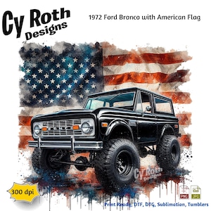 May include: A black 1972 Ford Bronco with large tires is featured against a backdrop of the American flag. The image includes the text "Cy Roth Designs" and "1972 Ford Bronco with American Flag". The image is labeled as "Print Ready, DTF, DTG, Sublimation, Tumblers".