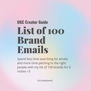 May include: A pink and blue gradient background with the text "UGC Creator Guide" in black. The text "List of 100 Brand Emails" is in large, bold, black font. The text "Spend less time searching for emails and more time pitching to the right people with my list of 100 brands for 6 niches <3" is in black font. The text "UGCwithNiamhC" is in black font at the bottom of the image.