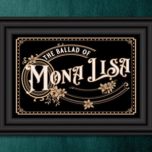 May include: A black framed print with gold lettering that reads "The Ballad of Mona Lisa". The lettering is in a decorative font and is surrounded by a floral design.