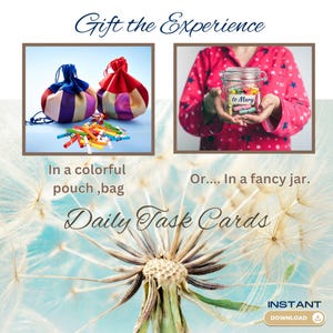 May include: Two colorful fabric pouches filled with rolled up paper cards, and a glass jar filled with rolled up paper cards. The jar has a label that says "to Mary". The text "Gift the Experience" is at the top of the image. The text "Daily Task Cards" is in the middle of the image. The text "INSTANT DOWNLOAD" is at the bottom of the image.