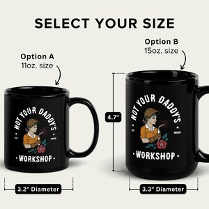 May include: Black ceramic mugs with the text "NOT YOUR DADDY'S WORKSHOP" and an illustration of a woman welding. Option A is 3.8" tall with a 3.2" diameter. Option B is 4.7" tall with a 3.3" diameter.