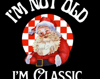 I'm Not Old I'm Classic Santa PNG SVG, santa claus png, retro santa png