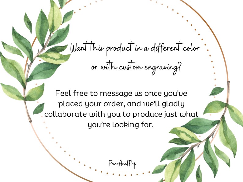 May include: White background with watercolor green leaves and a gold dotted circle. Text reads: "Want this product in a different color or with custom engraving?" and "Feel free to message us..." The shop name "ParoAndPop" is at the bottom.