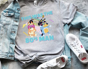 This was the 80s Man Bluey Shirt | Blue Dog Lover | Silly Blue Dog Lover Tee