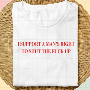 Feminist Funny Quote PNG – “I Support a Man’s Right to Shut the F* Up” – Sarcastic Shirt Design – Digital Download Only**