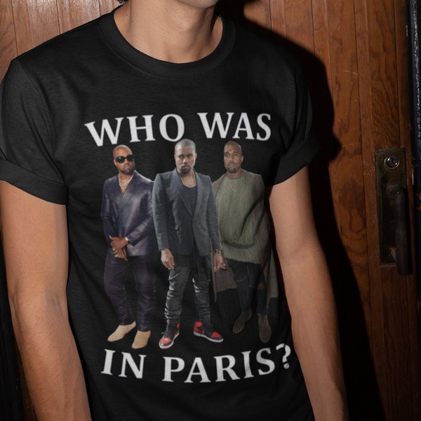 Kanye West Shirt,Who Was In Paris,Kanye West,Unisex Tee, Rap Tee,Retro T-Shirt, Oversized Printed Tee, Birthday Gifts for Him and Her