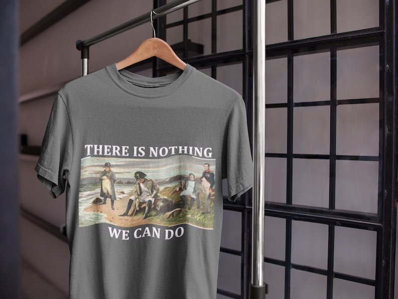Napoleon Tshirt,napoleon Bonaparte,there is Nothing We Can Do,meme Tshirt,funny Oversized Tee