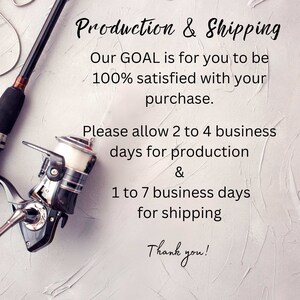 May include: Production and shipping information for a product. The text reads: "Our GOAL is for you to be 100% satisfied with your purchase. Please allow 2 to 4 business days for production & 1 to 7 business days for shipping. Thank you!"