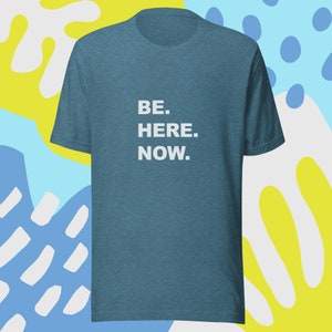 Be. Here. Now.-Unisex t-shirt