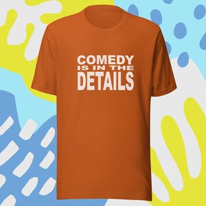 Comedy is in the details- Unisex t-shirt | Improv | comedy | improv shirt | improvisation | improv gift | Improv tshirt | yes and |