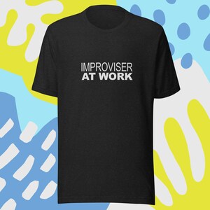 Improviser at work- Unisex t-shirt | Improv | comedy | improv shirt | improvisation | improv gift | Improv tshirt | yes and |