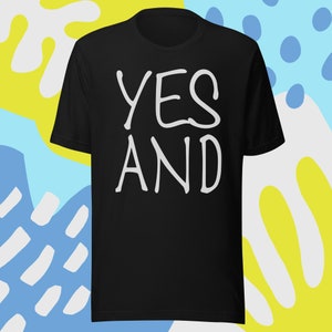 Improv - Yes And Tshirt | Improv | comedy | improv shirt | improvisation | improv gift | Improv tshirt | yes and |