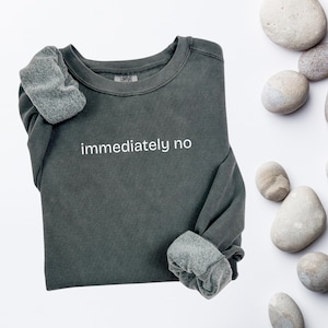 Immediately No Sweatshirt: Funny Meme Comfort Colors Crewneck