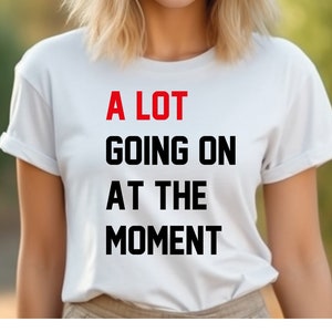A Lot Going On At The Moment Shirt, Concert Shirt, A lot going on Shirt, Trendy Teacher Shirt,Fan Shirt for Tay Concert,New Eras Movie Shirt