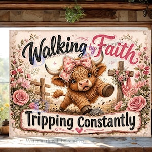 May include: A rectangular sign featuring a brown Highland cow with a pink floral bow, standing near a wooden cross. The text reads Walking by Faith Tripping Constantly. The design is framed by pink roses and green leaves on a light background.