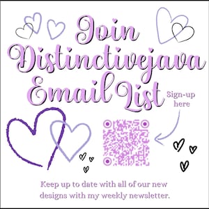 May include: White graphic with the text "Join Distinctivejava Email List" in purple and black script. The image includes heart doodles, a QR code, and the words "Sign-up here". The bottom text reads "Keep up to date with all of our new designs with my weekly newsletter."