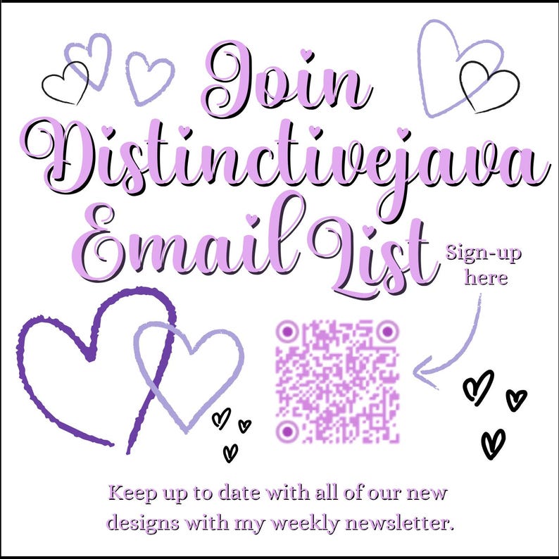 May include: White graphic with the text "Join Distinctivejava Email List" in purple and black script. The image includes heart doodles, a QR code, and the words "Sign-up here". The bottom text reads "Keep up to date with all of our new designs with my weekly newsletter."