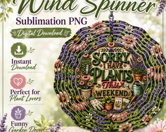 Funny Gardening Wind Spinner PNG, Sorry I Have Plants This Weekend Floral Sublimation Design, Garden Lover Sarcastic Humor Digital Download