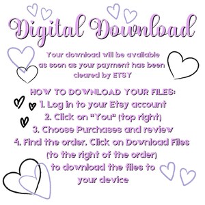 May include: A digital download instruction graphic featuring purple text and heart outlines. The text reads: Digital Download, Your download will be available as soon as your payment has been cleared by ETSY, HOW TO DOWNLOAD YOUR FILES: 1. Log in to your Etsy account, 2. Click on "You" (top right), 3. Choose Purchases and review, 4. Find the order. Click on Download Files (to the right of the order) to download the files to your device.
