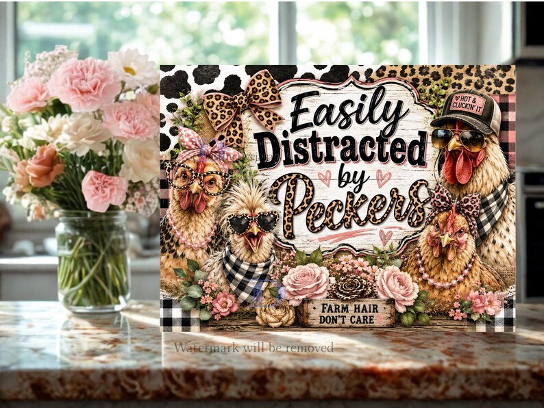 May include: A rectangular sign featuring three chickens with accessories, including glasses, bows, and hats. The text reads "Easily Distracted by Peckers" and "FARM HAIR DON'T CARE". The design includes leopard print, buffalo plaid, and pink roses.
