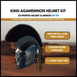 May include: A King Agamemnon helmet kit featuring a dark metallic helmet with a large black crest and gold trim. The text reads: KING AGAMEMNON HELMET KIT, 3D PRINTED HELMET & ARMOR DIY KIT, THIS IS A PHYSICAL PRODUCT, HIGH DETAIL, LOW PREP WORK, CUSTOM SIZING AVAILABLE.