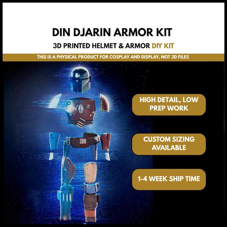 May include: A 3D printed Din Djarin armor kit for cosplay and display. The kit includes a helmet and armor pieces. The image shows the disassembled armor with text that reads "HIGH DETAIL, LOW PREP WORK" and "CUSTOM SIZING AVAILABLE".