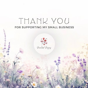May include: A floral design with the words "THANK YOU FOR SUPPORTING MY SMALL BUSINESS" in black. A circular logo with the words "Painted Poppy" and a floral design is in the center. The background features watercolor flowers in shades of purple, pink, and white.