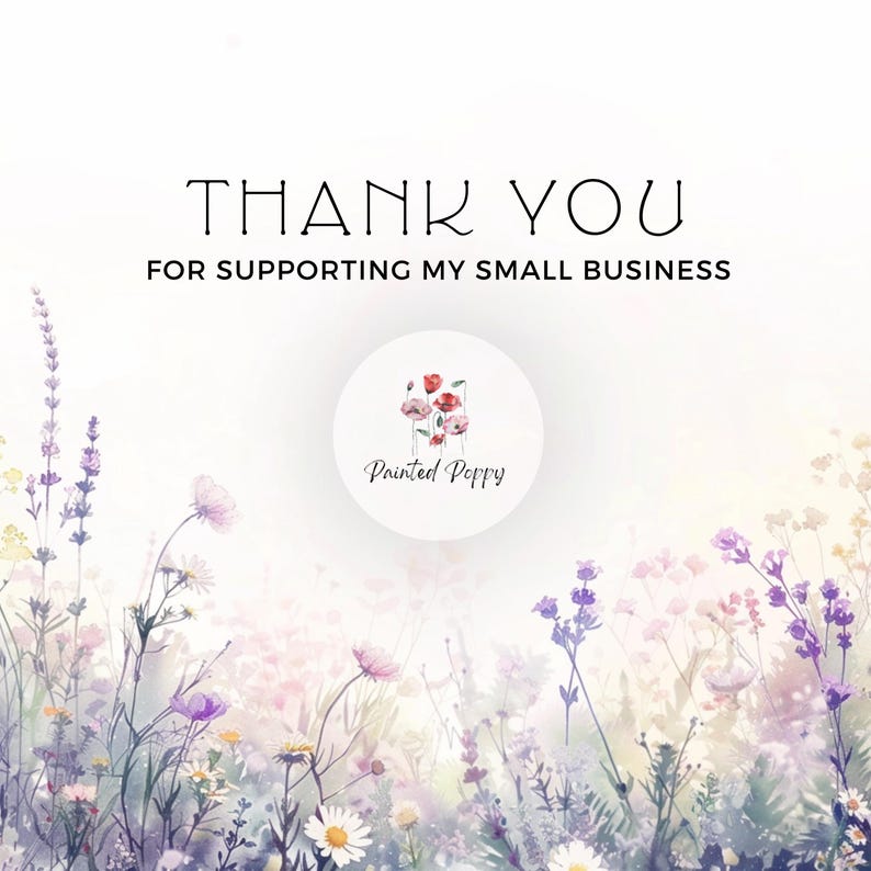 May include: A floral design with the words "THANK YOU FOR SUPPORTING MY SMALL BUSINESS" in black. A circular logo with the words "Painted Poppy" and a floral design is in the center. The background features watercolor flowers in shades of purple, pink, and white.