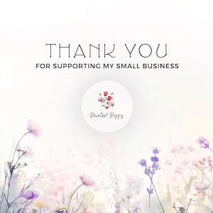May include: A floral-themed graphic with the text "THANK YOU FOR SUPPORTING MY SMALL BUSINESS." A circular logo with watercolor flowers and the words "Painted Poppy" is centered. The background features watercolor flowers in shades of purple, pink, and yellow.