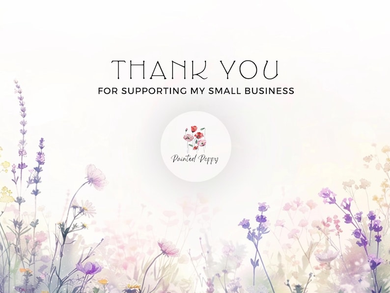 May include: A floral-themed graphic with the text "THANK YOU FOR SUPPORTING MY SMALL BUSINESS." A circular logo with watercolor flowers and the words "Painted Poppy" is centered. The background features watercolor flowers in shades of purple, pink, and yellow.