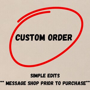 May include: The words "CUSTOM ORDER" in bold black font are inside a red oval on a beige background. Below the text are the words "SIMPLE EDITS" and "MESSAGE SHOP PRIOR TO PURCHASE" in black font.