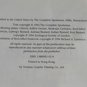 May include: Text copyright &copy; 1994 The Complete Sportsman. Following plates: Ostrich, Ruffed Grouse, Banksian Cockatoo, Keel-billed Toucan, Ludwig's Bustard, Arabian Bustard, Indian Bustard, Kori Bustard, copyright &copy; 1994 Zoological Society of London. Illustration of Red-ruffed Fruitcrow copyright &copy; 1994 Richard A. Lawrence. All rights reserved. No part of this publication may be reproduced in any manner whatsoever without written permission from the publisher. ISBN 1-886961-01-8 Printed in Hong Kong by Norman Graphic Printing Co., Ltd.
