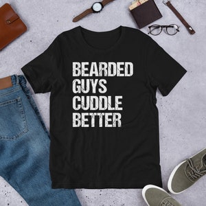 Bearded Guys Cuddle Better Shirt, Beard Enthusiast Tshirt, Funny Beard Quote, Beard Lover Shirt, Bearded Men Gift, Beard Pride