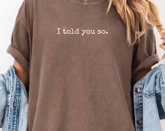 Comfort Colors® I told you so shirt, Novelty Gift TShirt, Funny Adult Unisex TShirt, Funny Mom Shirt