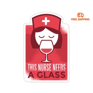 May include: Red and white sticker with a cartoon nurse wearing a hat with a cross and holding a glass of wine. The text reads "This Nurse Needs A Glass".