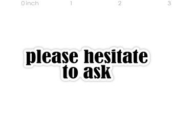 Aarzel niet om te vragen sticker, grappige stickers, humor voor volwassenen, waterdichte laptopsticker, vinyl sticker waterfles (2,5" breed)
