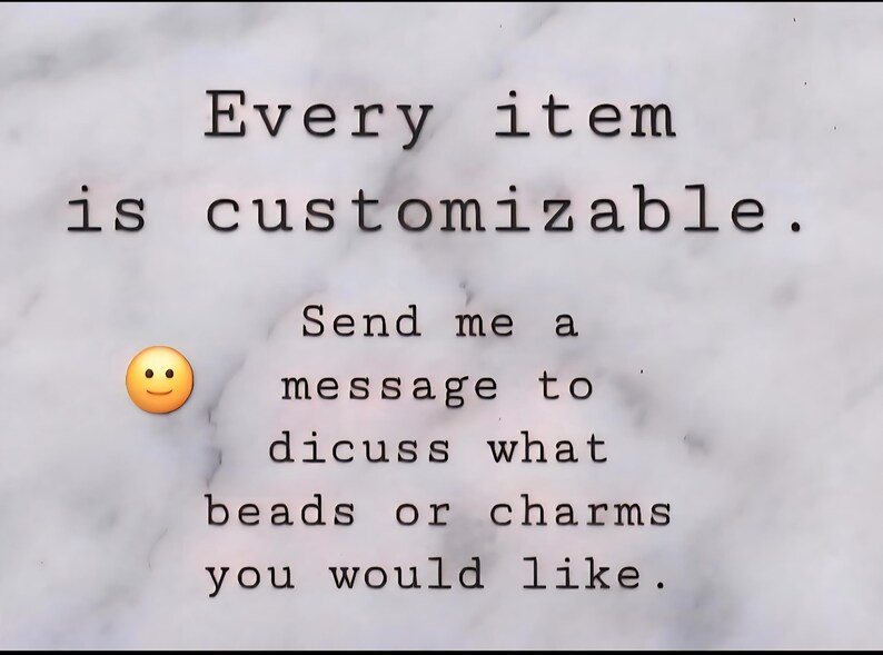 May include: Image with text: "Every item is customizable. Send me a message to discuss what beads or charms you would like." A smiling face emoji is also included. The background has a marble-like pattern.