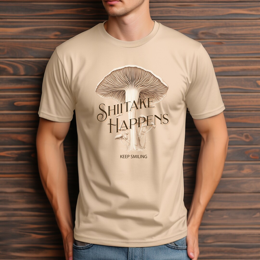 Shiitake Happens, Keep Smiling Tshirt, Cottage Core, Mushrooms Tshirt