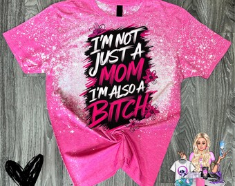I'm Not Just a Mom I'm Also a Bitch Shirt, Funny Mother's Day Shirt, Snarky Mother's Day Gift, Sarcastic Mom Shirt, Adult Humor Mom Shirt