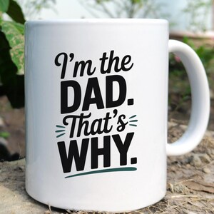 Funny Dad Mug - Im the Dad Thats Why - Fathers Day Gift for Dad - Sarcastic Coffee Mug for Him