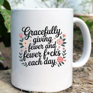 Funny Sarcastic Mug - Gracefully Giving Fewer F*cks Each Day - Sassy Coffee Mug Gift - Adult Humor Tea Cup